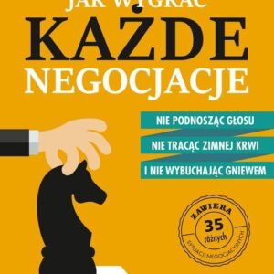 Jak wygrać każde negocjacje. Nie podnosząc głosu, nie tracąc zimnej krwi i nie wybuchając gniewem