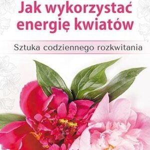 Jak wykorzystać energię kwiatów