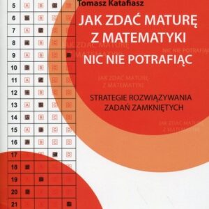 Jak zdać maturę z matematyki nic nie potrafiąc. Strategie rozwiązywania zadań zamkniętych