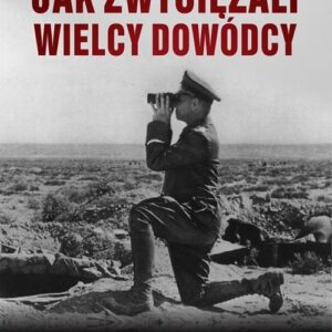 Jak zwyciężali wielcy dowódcy