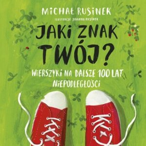 Jaki znak twój? Wierszyki na dalsze 100 lat niepodległości