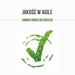 Jakość w Agile.. Zwinna droga do sukcesu