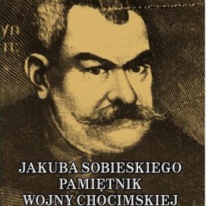 Jakub Sobieski. Pamiętnik wojny chocimskiej