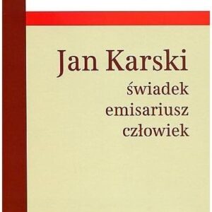 Jan Karski świadek, emisariusz, człowiek