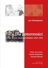 Jan Pękosławski Dla potomności. Z okresu zarania naszej niepodległości 1919-1926