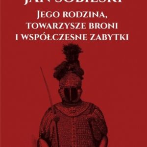 Jan Sobieski, jego rodzina, towarzysze broni...