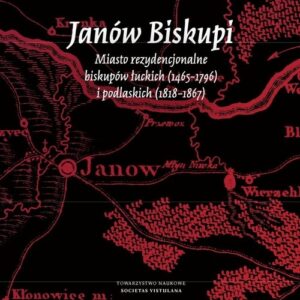 Janów Biskupi Miasto rezydencjonalne biskupów łuckich (1465-1796) i podlaskich (1818-1867)