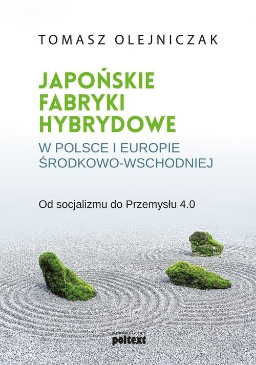 Japońskie fabryki hybrydowe w Polsce i w Europie Środkowo-Wschodniej. Od socjalizmu do Przemysłu 4.0