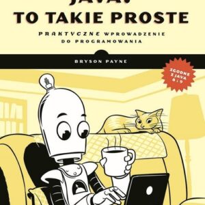 Java, to takie proste. Praktyczne wprowadzenie do programowania