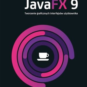 JavaFX 9 Tworzenie graficznych interfejsów użytkownika