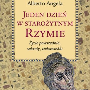 Jeden dzień w starożytnym Rzymie. Życie powszednie, sekrety, ciekawostki