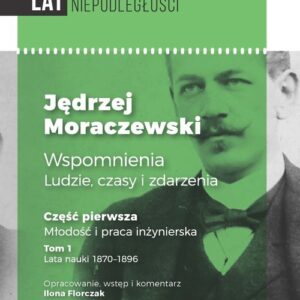 Jędrzej Moraczewski Wspomnienia ludzie, czasy i zdarzenia. Część pierwsza Młodość i praca inżynierska Tom 1 Lata nauki 1870?1896