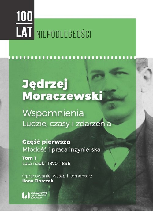 Jędrzej Moraczewski Wspomnienia ludzie, czasy i zdarzenia. Część pierwsza Młodość i praca inżynierska Tom 1 Lata nauki 1870?1896