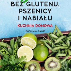 Jedz bez glutenu, pszenicy i nabiału. Kuchnia domowa, wyd. 2