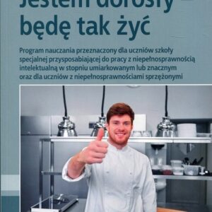 Jestem dorosły - będę tak żyć. Program nauczania przeznaczony dla uczniów szkoły specjalnej przysposabiającej do pracy z niepełnosprawnością
