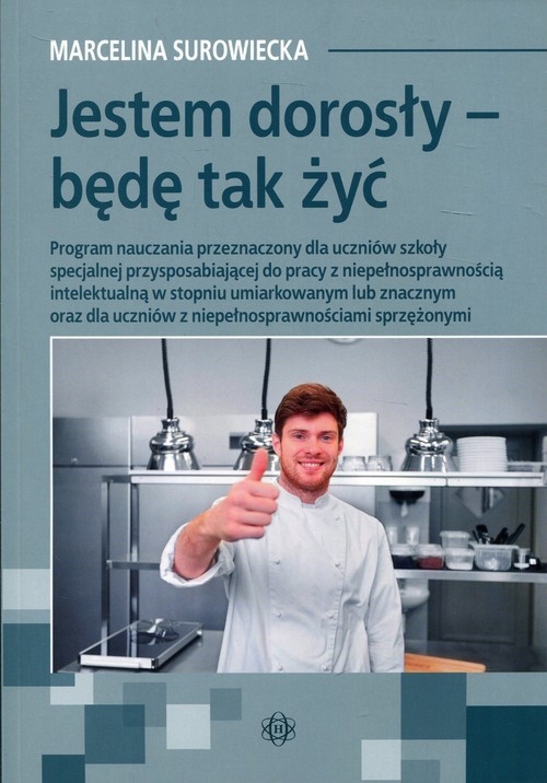 Jestem dorosły - będę tak żyć. Program nauczania przeznaczony dla uczniów szkoły specjalnej przysposabiającej do pracy z niepełnosprawnością
