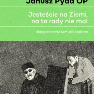 Jesteście na Ziemi, na to rady nie ma!. Dialogi o teatrze Samuela Becketta