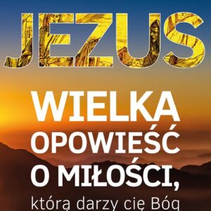 Jezus. Wielka opowieść o miłości, którą darzy cię Bóg