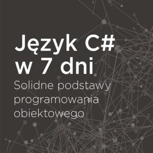 Język C# w 7 dni.. Solidne podstawy programowania obiektowego