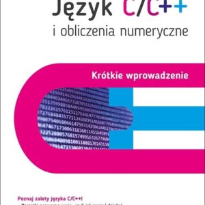 Język C/C++ i obliczenia numeryczne Krótkie wprowadzenie