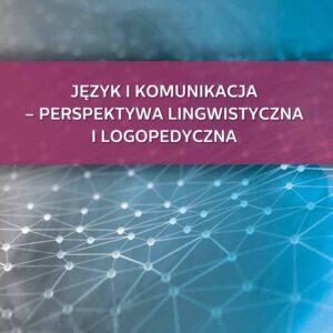 Język i komunikacja perspektywa lingwistyczna i logopedyczna