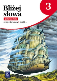 Język  polski  GIM KL 3. Ćwiczenia część 1. Bliżej słowa