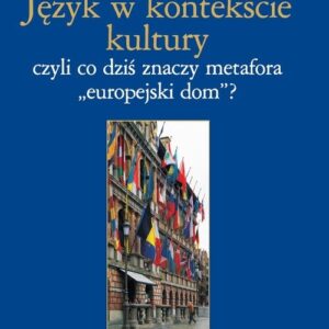 Język w kontekście kultury Nr 25. czyli co dziś znaczy metofora "europejski dom"?