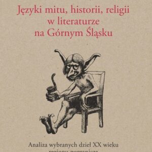 Języki mitu, historii, religii w literaturze na Górnym Śląsku. Analiza wybranych dzieł XX wieku regionu pogranicza