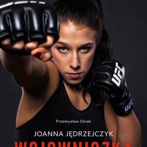 Joanna Jędrzejczyk Wojowniczka. Jak stałam się niezwyciężona