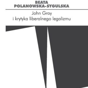 John Gray i krytyka liberalnego legalizmu