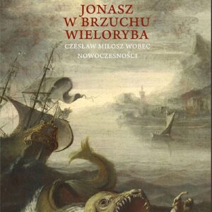 Jonasz w brzuchu wieloryba. Czesław Miłosz wobec nowoczesności