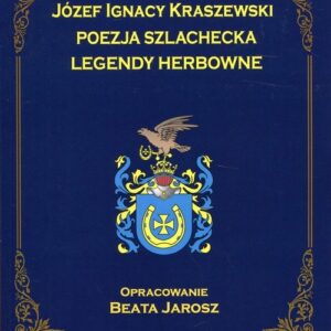 Józef Ignacy Kraszewski Poezja szlachecka Legendy herbowe