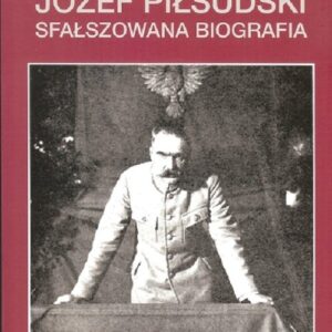 Józef Piłsudski Sfałszowana biografia