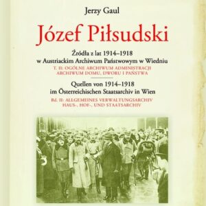 Józef Piłsudski. Źródła z lat 1914-1918 w Austriackim Archiwum Państwowym w Wiedniu