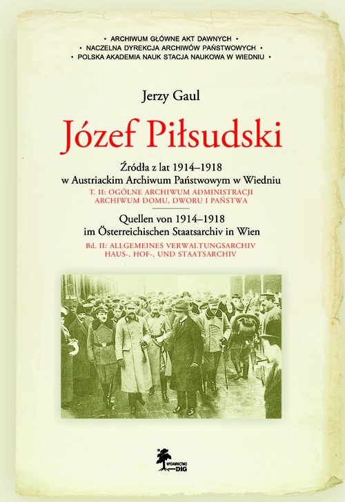 Józef Piłsudski. Źródła z lat 1914-1918 w Austriackim Archiwum Państwowym w Wiedniu