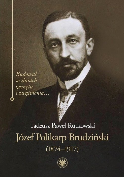 Józef Polikarp Brudziński (1874-1917). Budował w dniach zamętu i zwątpienia?