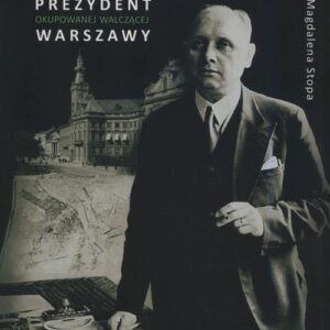 Julian Kulski Zapomniany bohater. Prezydent okupowanej, walczącej Warszawy
