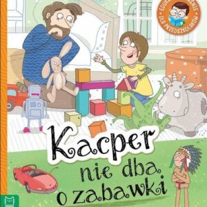 Kacper nie dba o zabawki. Edukacyjne baśnie dla przedszkolaków