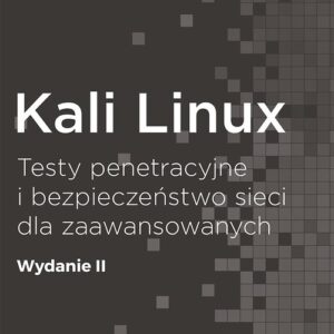 Kali Linux Testy penetracyjne i bezpieczeństwo sieci dla zaawansowanych.