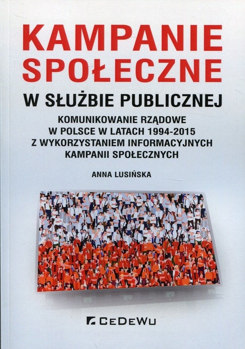 Kampanie społeczne w służbie publicznej. Komunikowanie rządowe w Polsce w latach 1994-2015 z wykorzystaniem informacyjnych kampanii społecznych
