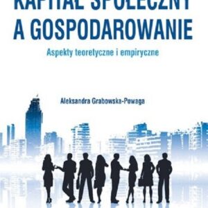 Kapitał społeczny a gospodarowanie - aspekty teoretyczne i empiryczne