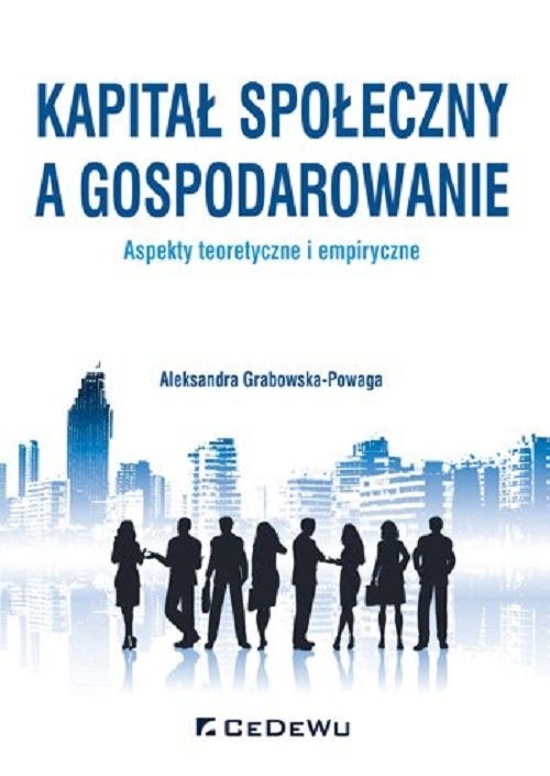 Kapitał społeczny a gospodarowanie - aspekty teoretyczne i empiryczne