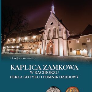 Kaplica zamkowa w Raciborzu. Perła gotyku i pomnik dziejowy