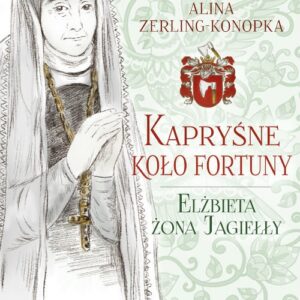 Kapryśne koło fortuny Elżbieta żona Jagiełły