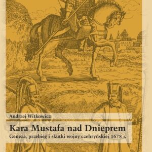Kara Mustafa nad Dnieprem Geneza przebieg i skutki wojny czehryńskiej 1678 r.