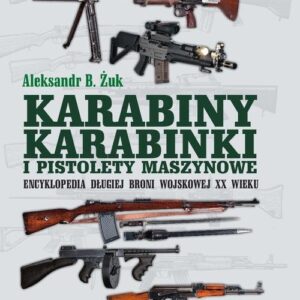 Karabiny karabinki i pistolety maszynowe Encyklopedia długiej broni wojskowej XX wieku