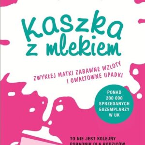 Kaszka z mlekiem. Zwykłej matki zabawne wzloty i gwałtowne upadki.