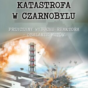 Katastrofa w Czarnobylu. Przyczyny wybuchu reaktora ? obalanie mitów