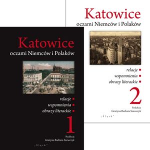 Katowice oczami Niemców i Polaków Tom 1-2. relacje/wspomnienia/obrazy literackie