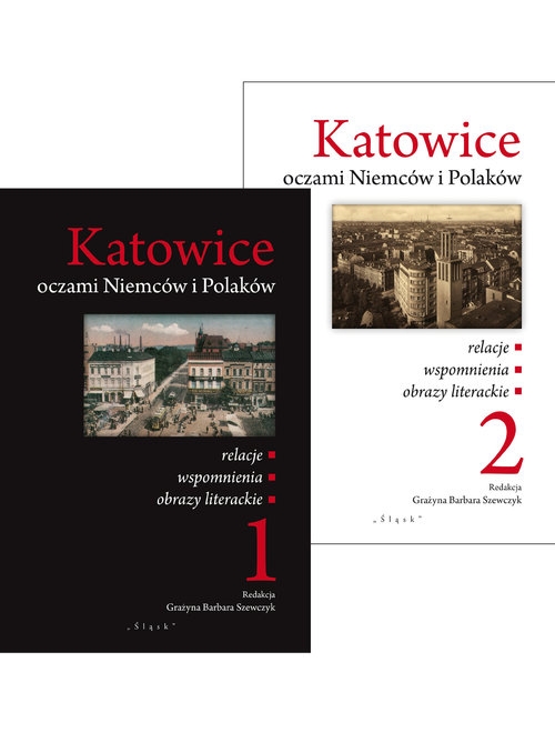 Katowice oczami Niemców i Polaków Tom 1-2. relacje/wspomnienia/obrazy literackie